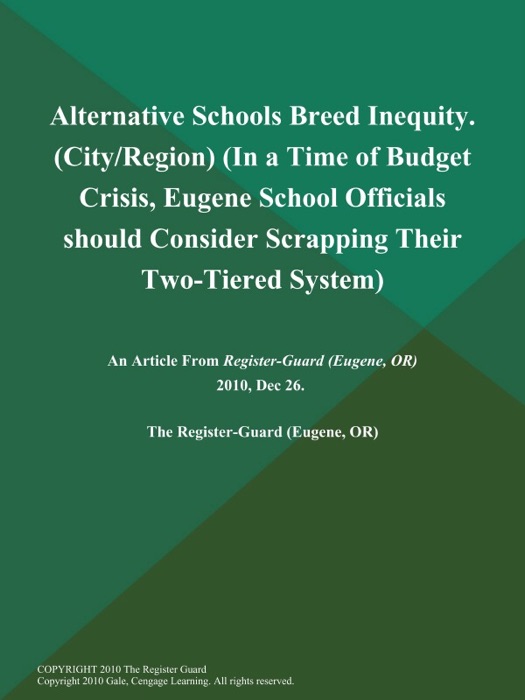 Alternative Schools Breed Inequity (City/Region) (In a Time of Budget Crisis, Eugene School Officials should Consider Scrapping Their Two-Tiered System)