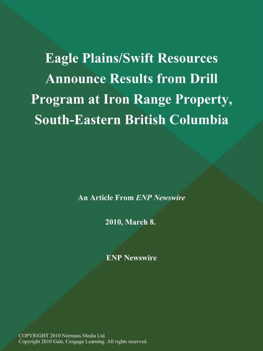 Eagle Plains/Swift Resources Announce Results from Drill Program at Iron Range Property, South-Eastern British Columbia