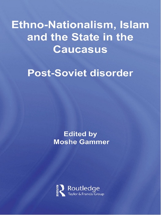 Ethno-Nationalism, Islam and the State in the Caucasus