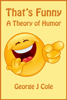 That's Funny: A Theory of Humor - George J Cole
