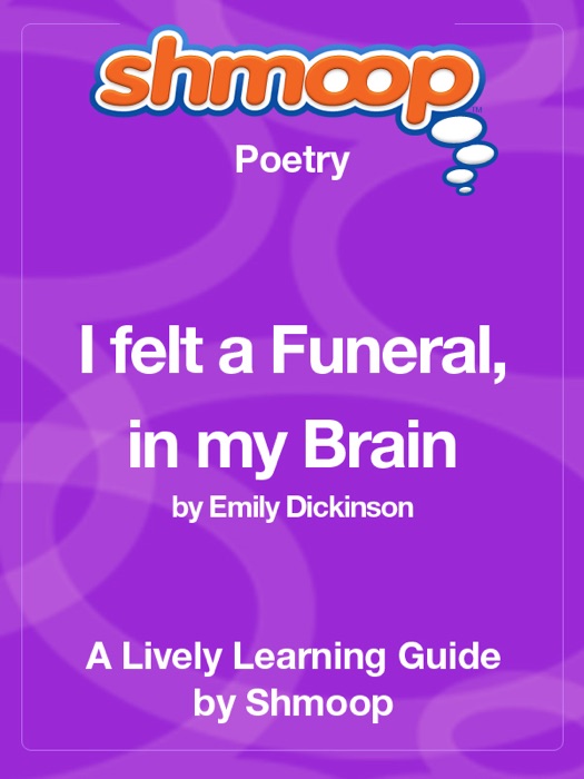 I felt a Funeral, in my Brain: Shmoop Learning Guide