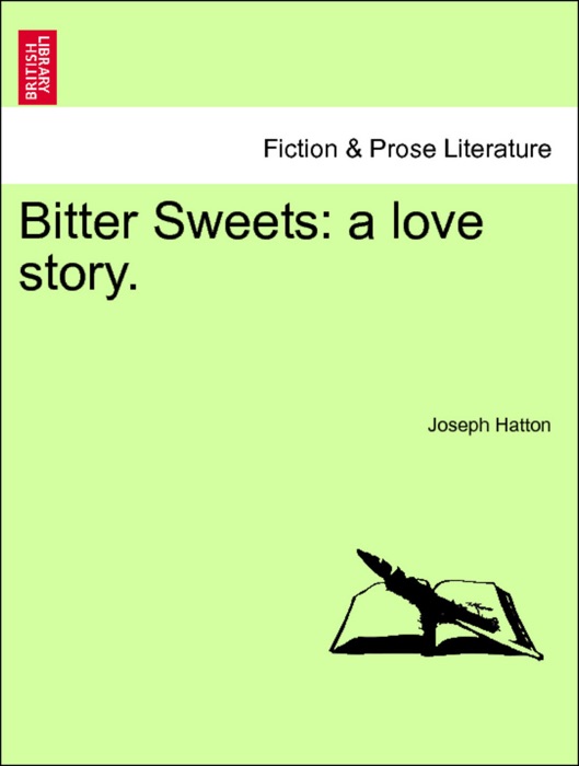 Bitter Sweets: a love story. Vol. I.