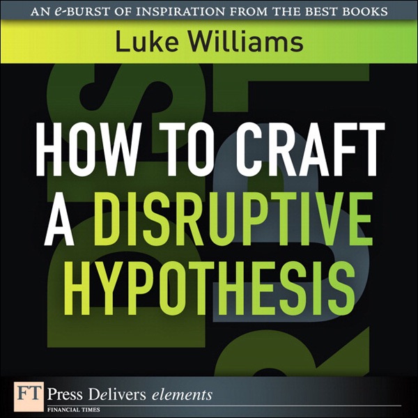 How to Craft a Disruptive Hypothesis: Be Wrong at the Start to Be Right at the End