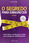 O segredo para emagrecer: Tudo o que você precisa saber para perder peso e não encontrá-lo nunca mais!: 2ª edição - Adriana de Araújo
