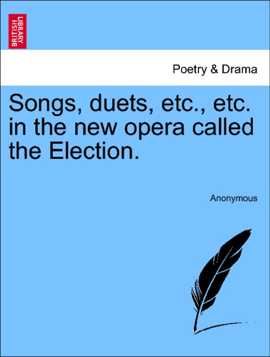 Songs, duets, etc., etc. in the new opera called the Election.