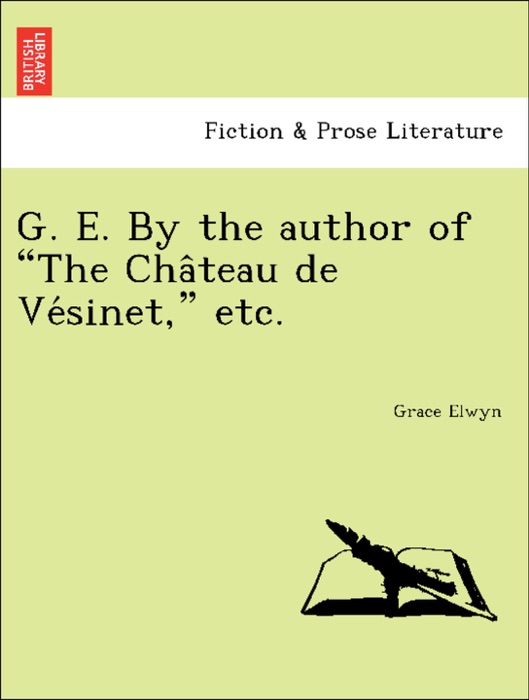 G. E. By the author of “The Château de Vésinet,” etc.