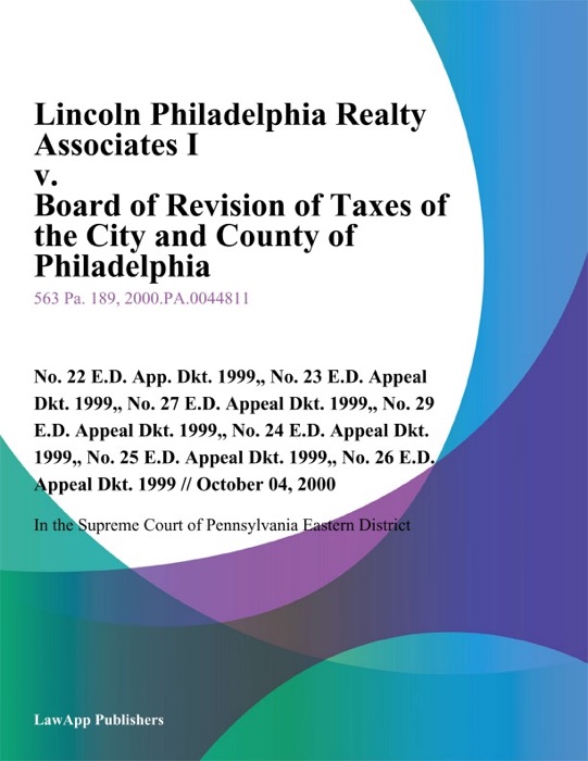 Lincoln Philadelphia Realty Associates I V. Board Of Revision Of Taxes Of The City And County Of Philadelphia