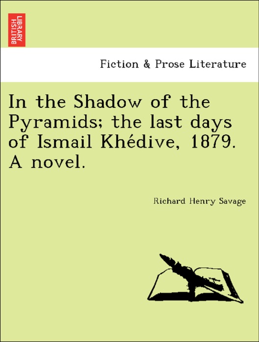 In the Shadow of the Pyramids; the last days of Ismail Khédive, 1879. A novel.
