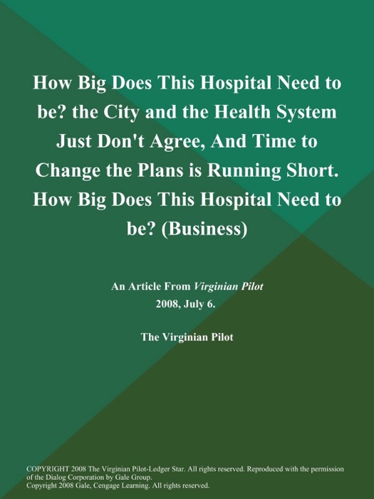 How Big Does This Hospital Need to be? the City and the Health System Just Don't Agree, And Time to Change the Plans is Running Short. How Big Does This Hospital Need to be? (Business)