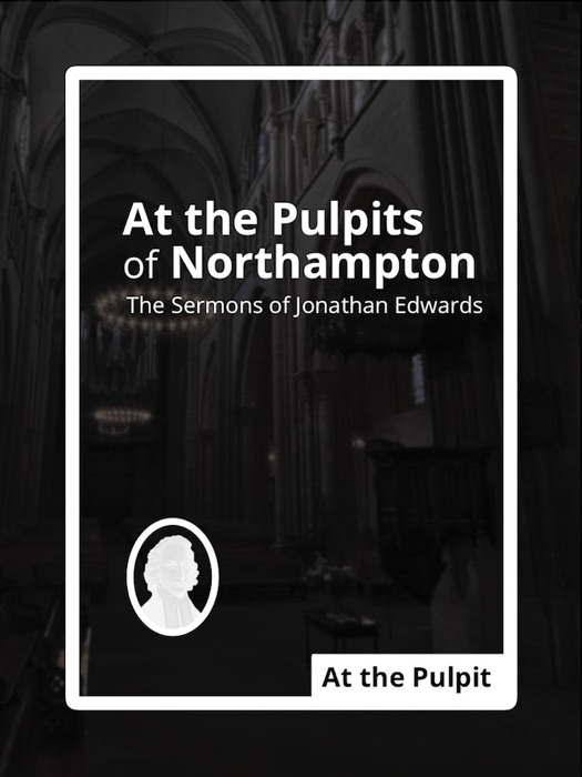 At the Pulpits of Northampton: The Sermons of Jonathan Edwards