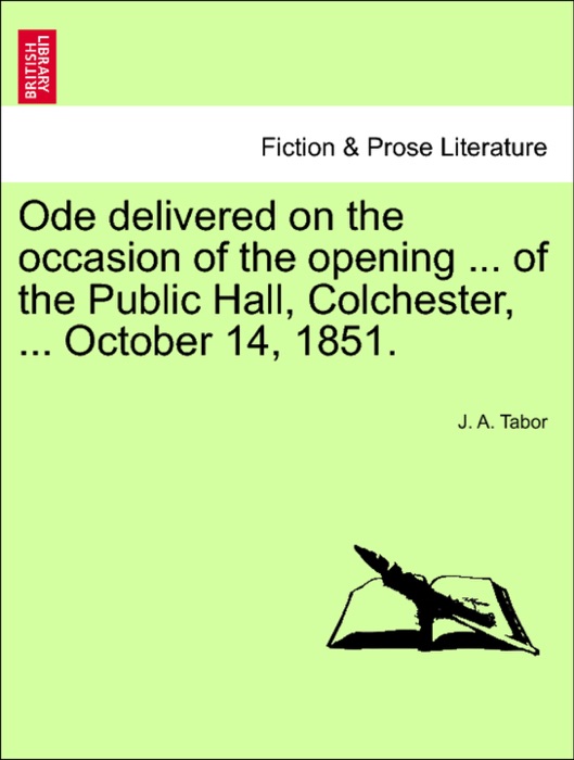 Ode delivered on the occasion of the opening ... of the Public Hall, Colchester, ... October 14, 1851.