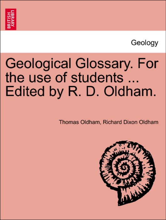 Geological Glossary. For the use of students ... Edited by R. D. Oldham.