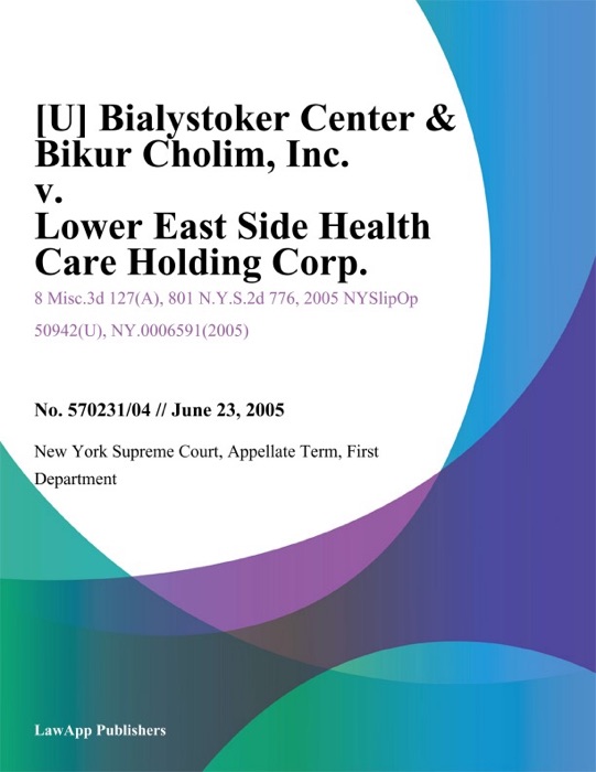 Bialystoker Center & Bikur Cholim, Inc. v. Lower East Side Health Care Holding Corp.