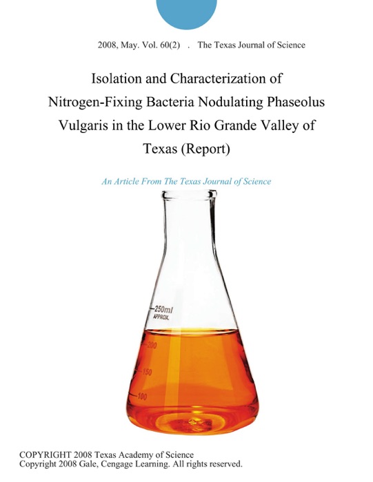 Isolation and Characterization of Nitrogen-Fixing Bacteria Nodulating Phaseolus Vulgaris in the Lower Rio Grande Valley of Texas (Report)