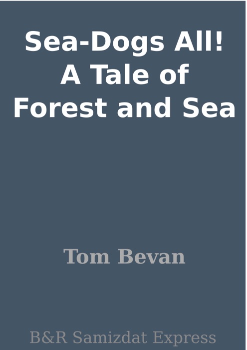 Sea-Dogs All! A Tale of Forest and Sea