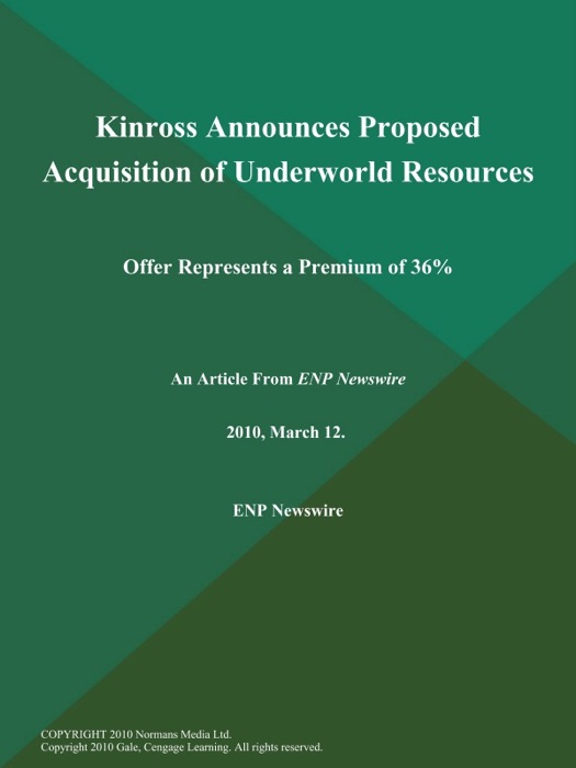 Kinross Announces Proposed Acquisition of Underworld Resources; Offer Represents a Premium of 36%