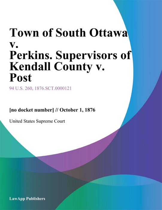 Town of South Ottawa v. Perkins. Supervisors of Kendall County v. Post