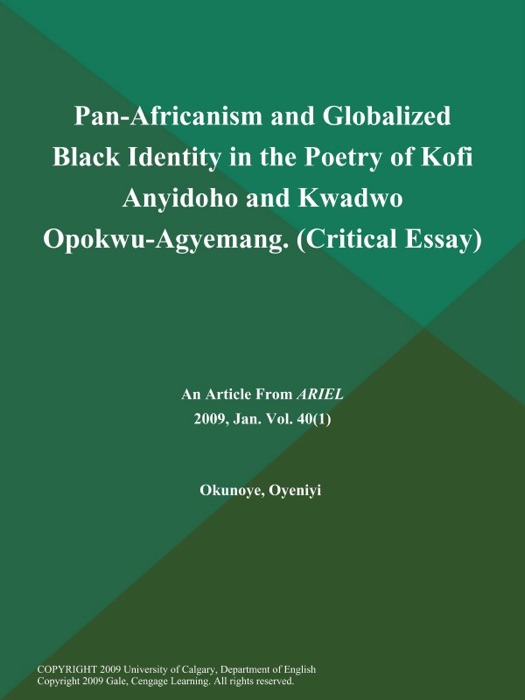 Pan-Africanism and Globalized Black Identity in the Poetry of Kofi Anyidoho and Kwadwo Opokwu-Agyemang (Critical Essay)