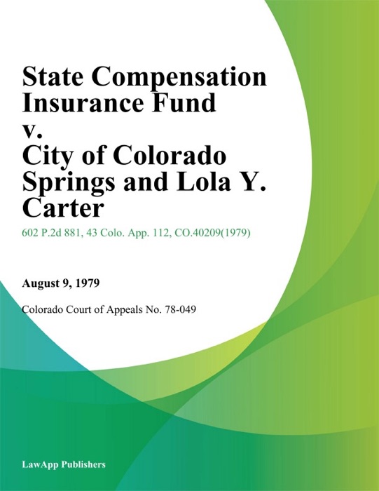 State Compensation Insurance Fund v. City of Colorado Springs and Lola Y. Carter