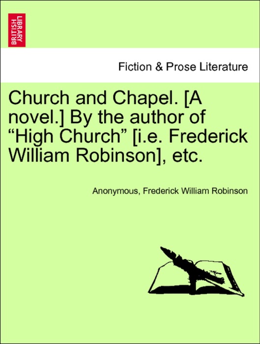 Church and Chapel. [A novel.] By the author of “High Church” [i.e. Frederick William Robinson], etc. Vol. III