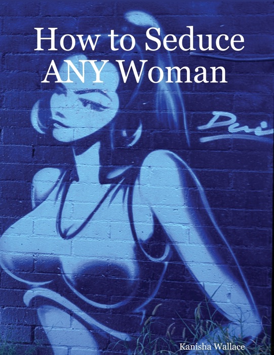 How to Seduce Any Woman