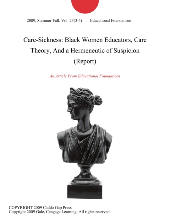 Care-Sickness: Black Women Educators, Care Theory, And a Hermeneutic of Suspicion (Report)