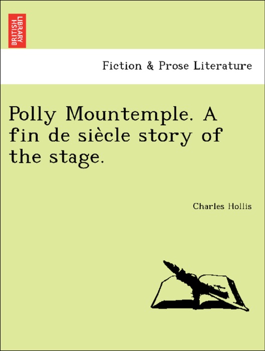 Polly Mountemple. A fin de siècle story of the stage.