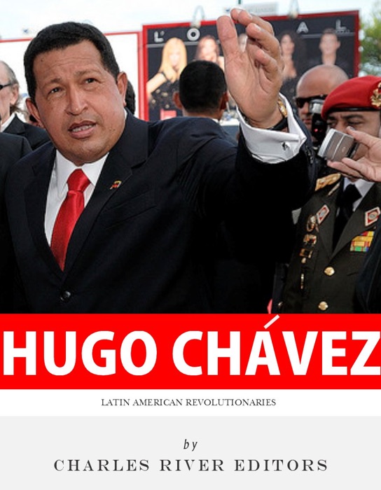 Latin American Revolutionaries: The Life and Legacy of Hugo Chávez