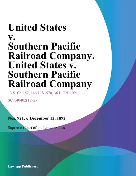 United States v. Southern Pacific Railroad Company. United States v. Southern Pacific Railroad Company.