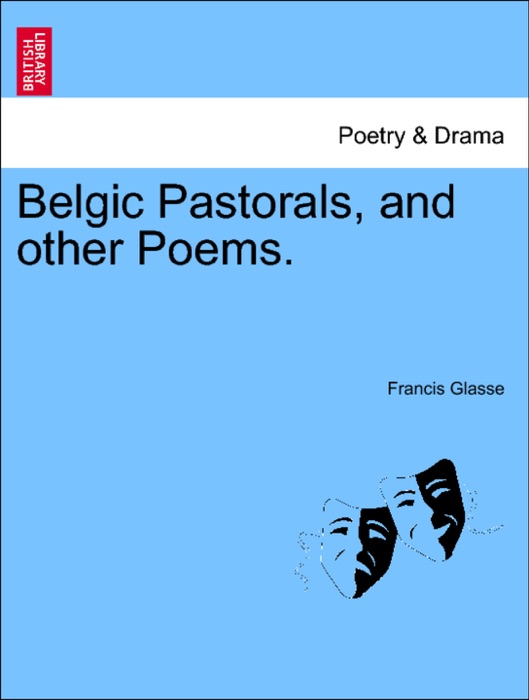 Belgic Pastorals, and other Poems.