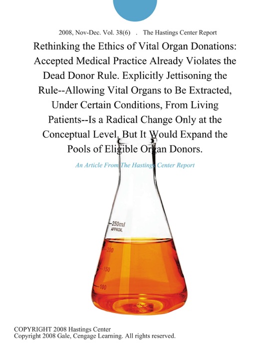 Rethinking the Ethics of Vital Organ Donations: Accepted Medical Practice Already Violates the Dead Donor Rule. Explicitly Jettisoning the Rule--Allowing Vital Organs to Be Extracted, Under Certain Conditions, From Living Patients--Is a Radical Change Only at the Conceptual Level. But It Would Expand the Pools of Eligible Organ Donors.