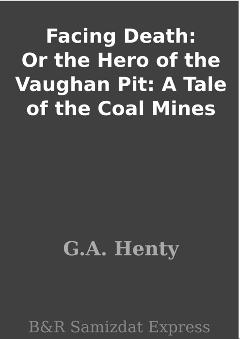 Facing Death: Or the Hero of the Vaughan Pit: A Tale of the Coal Mines