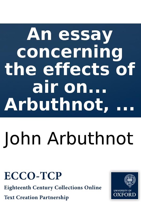 An essay concerning the effects of air on human bodies: By John Arbuthnot, ...