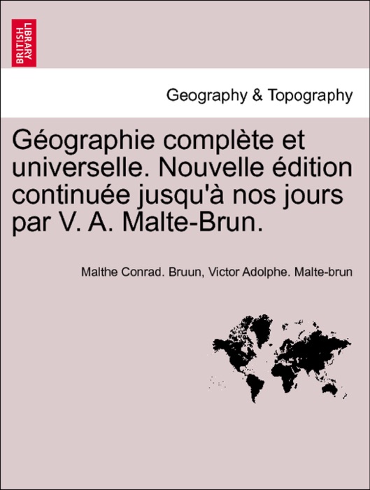 Géographie complète et universelle. Nouvelle édition continuée jusqu'à nos jours par V. A. Malte-Brun. TOME TROISIEME