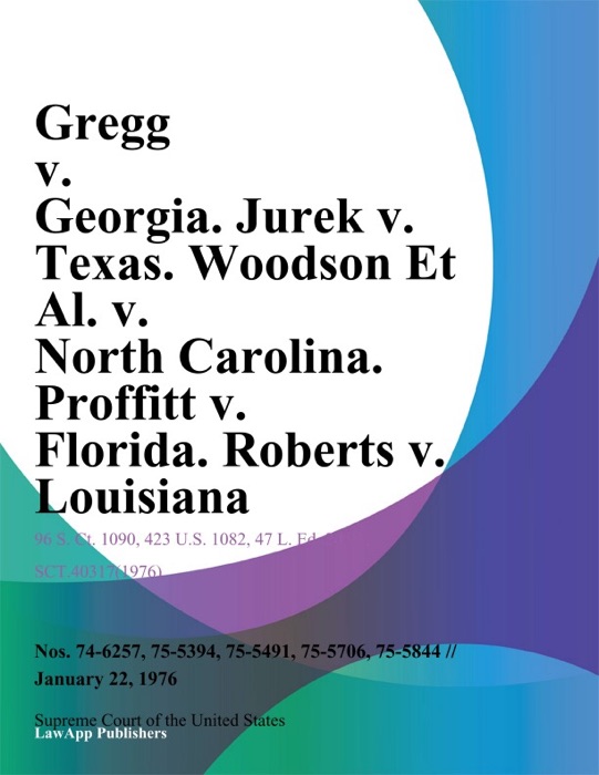 Gregg v. Georgia. Jurek v. Texas. Woodson Et Al. v. North Carolina. Proffitt v. Florida. Roberts v. Louisiana