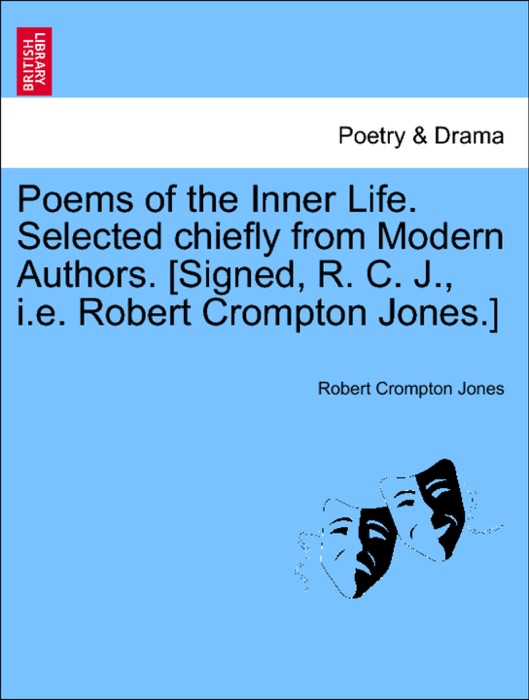 Poems of the Inner Life. Selected chiefly from Modern Authors. [Signed, R. C. J., i.e. Robert Crompton Jones.]