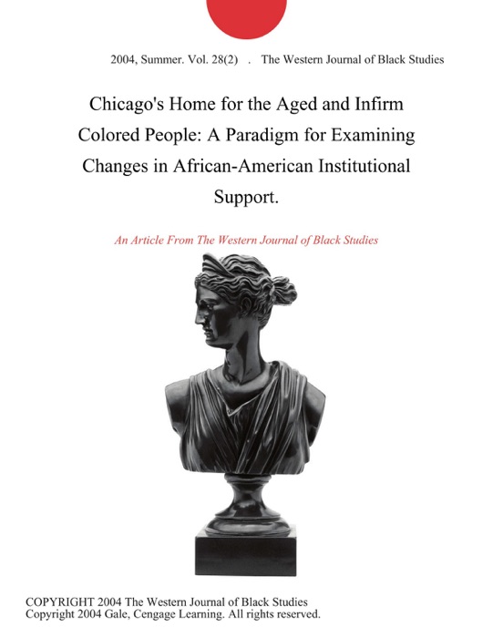 Chicago's Home for the Aged and Infirm Colored People: A Paradigm for Examining Changes in African-American Institutional Support.