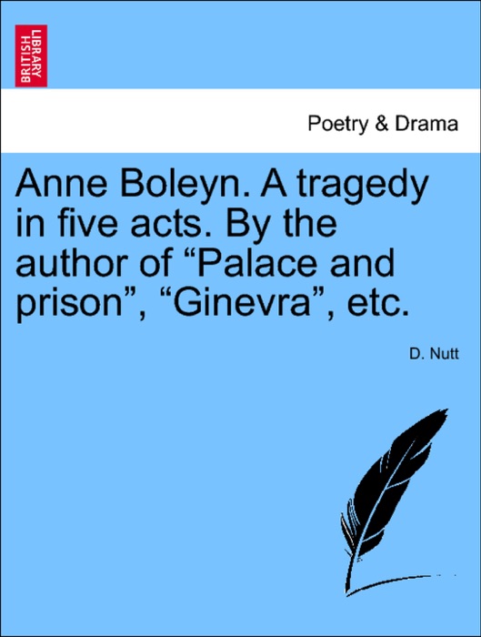 Anne Boleyn. A tragedy in five acts. By the author of “Palace and prison”, “Ginevra”, etc.