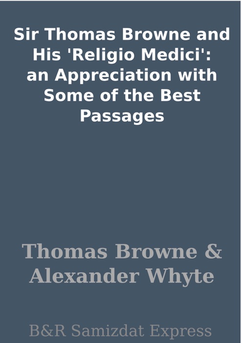 Sir Thomas Browne and His 'Religio Medici': an Appreciation with Some of the Best Passages