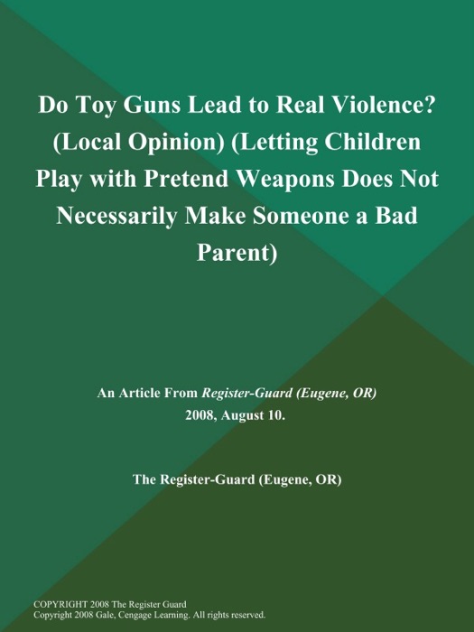 Do Toy Guns Lead to Real Violence? (Local Opinion) (Letting Children Play with Pretend Weapons Does Not Necessarily Make Someone a Bad Parent)