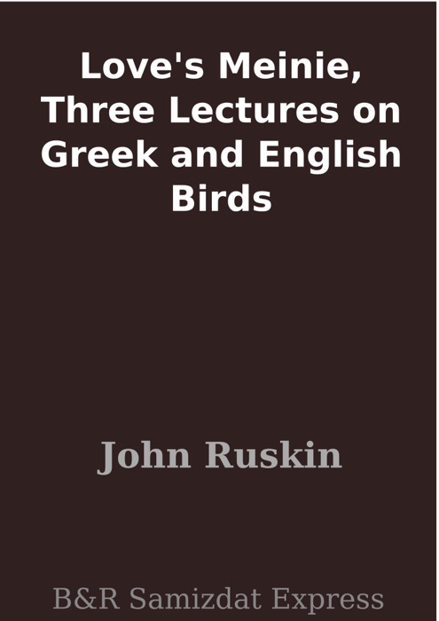 Love's Meinie, Three Lectures on Greek and English Birds