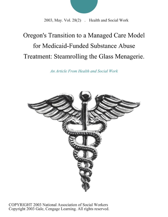 Oregon's Transition to a Managed Care Model for Medicaid-Funded Substance Abuse Treatment: Steamrolling the Glass Menagerie.