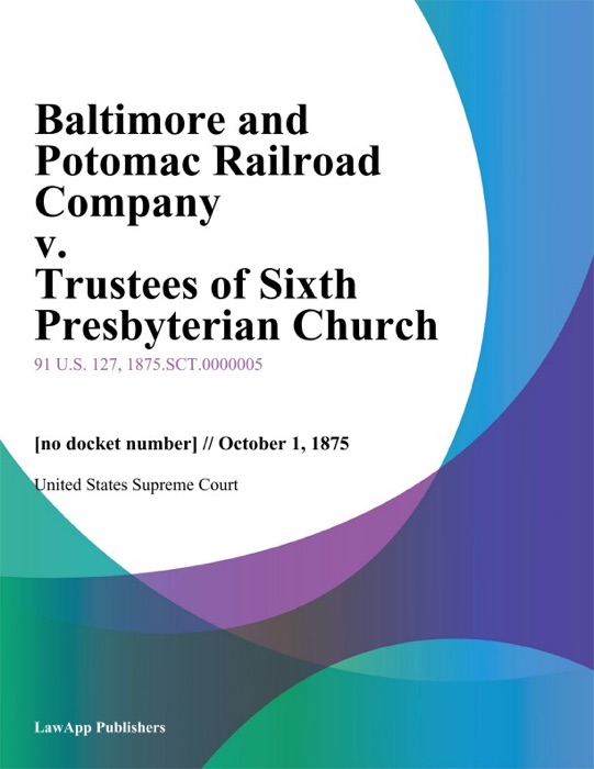 Baltimore and Potomac Railroad Company v. Trustees of Sixth Presbyterian Church