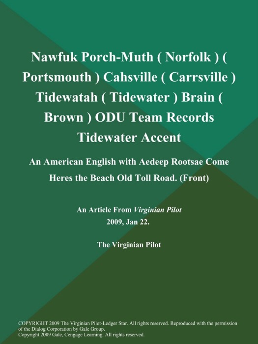 Nawfuk Porch-Muth ( Norfolk ) ( Portsmouth ) Cahsville ( Carrsville ) Tidewatah ( Tidewater ) Brain ( Brown ) ODU Team Records Tidewater Accent: An American English with Aedeep Rootsae Come Heres the Beach Old Toll Road (Front)