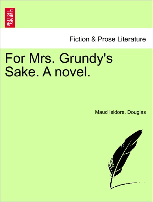 For Mrs. Grundy's Sake. A novel.