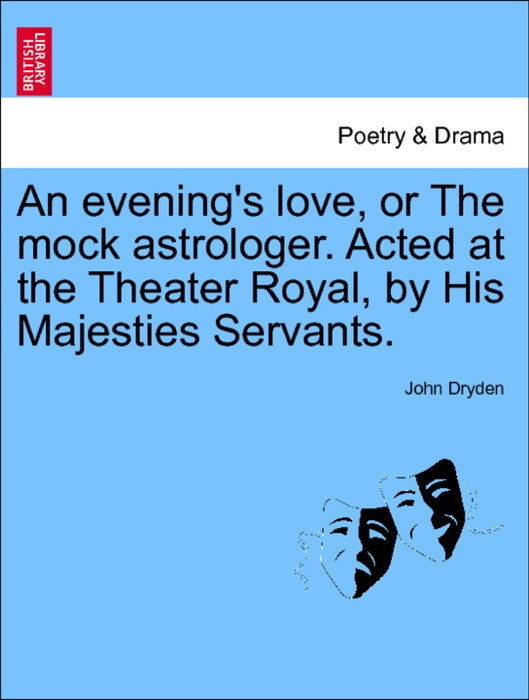 An evening's love, or The mock astrologer. Acted at the Theater Royal, by His Majesties Servants.