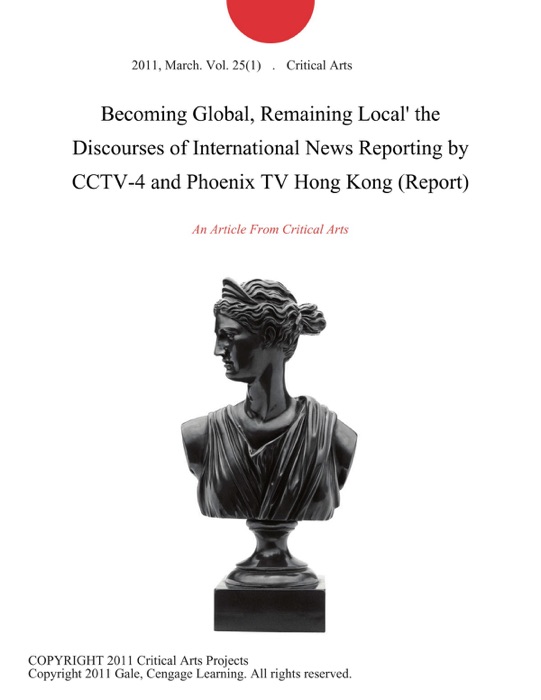 Becoming Global, Remaining Local' the Discourses of International News Reporting by CCTV-4 and Phoenix TV Hong Kong (Report)