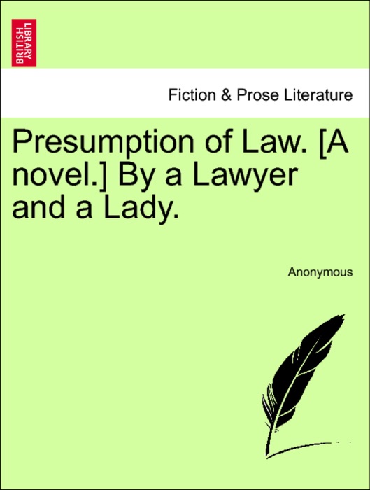 Presumption of Law. [A novel.] By a Lawyer and a Lady.