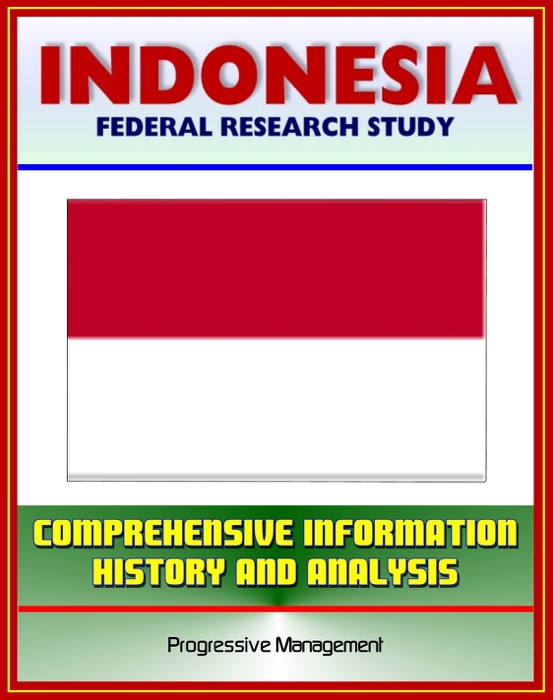 Indonesia: Federal Research Study and Country Profile with Comprehensive Information, History, and Analysis - Algiers, History, Politics, Economy, Jakarta