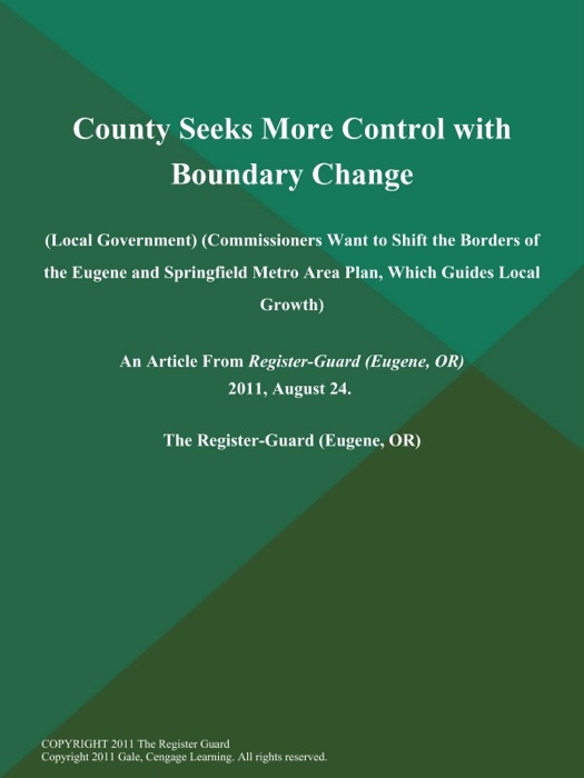 County Seeks More Control with Boundary Change (Local Government) (Commissioners Want to Shift the Borders of the Eugene and Springfield Metro Area Plan, Which Guides Local Growth)